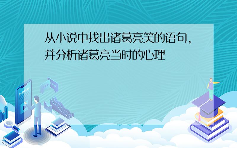 从小说中找出诸葛亮笑的语句,并分析诸葛亮当时的心理