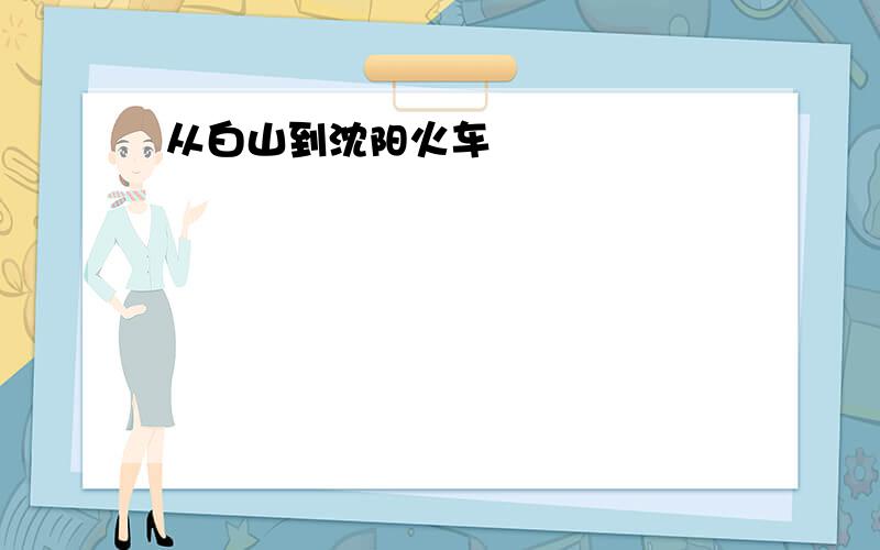 从白山到沈阳火车