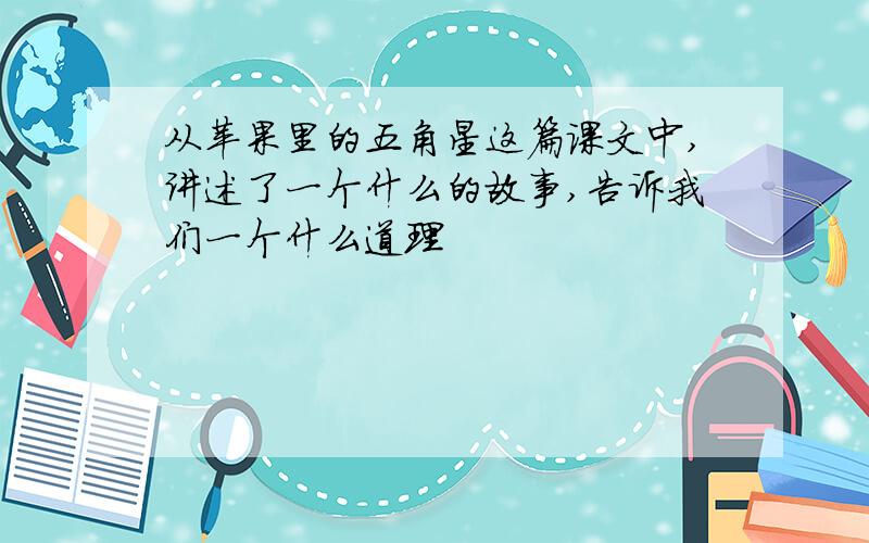 从苹果里的五角星这篇课文中,讲述了一个什么的故事,告诉我们一个什么道理