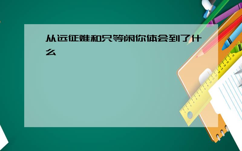 从远征难和只等闲你体会到了什么