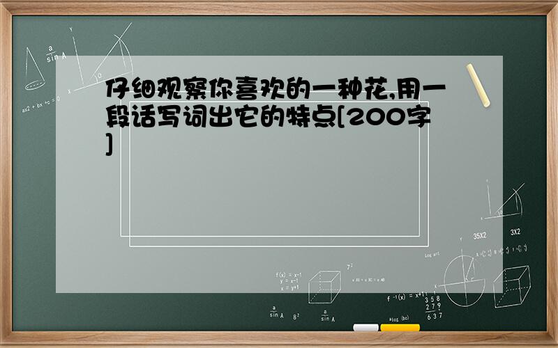 仔细观察你喜欢的一种花,用一段话写词出它的特点[200字]