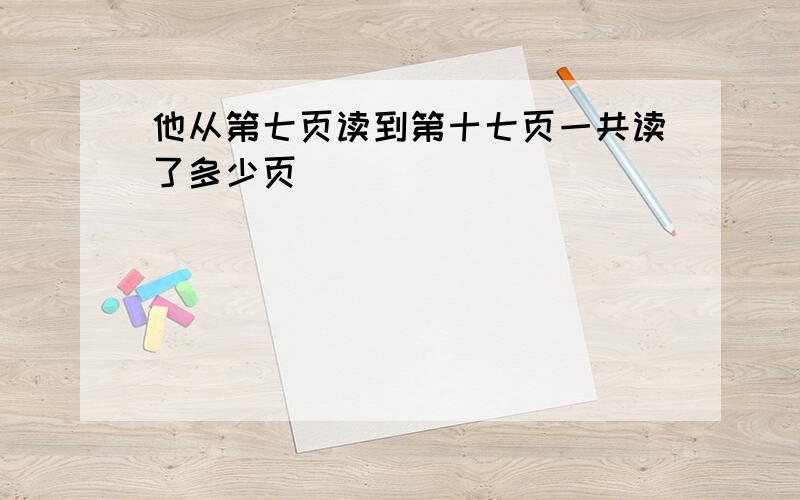 他从第七页读到第十七页一共读了多少页