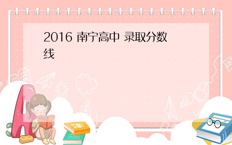 2016 南宁高中 录取分数线