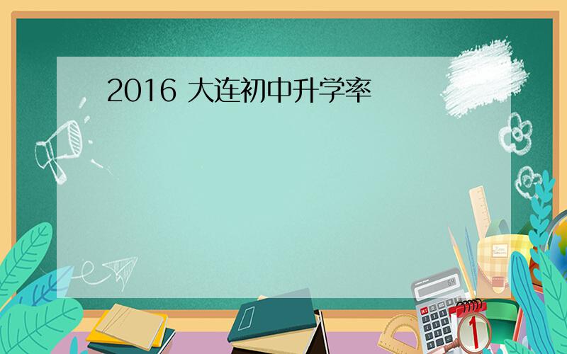 2016 大连初中升学率