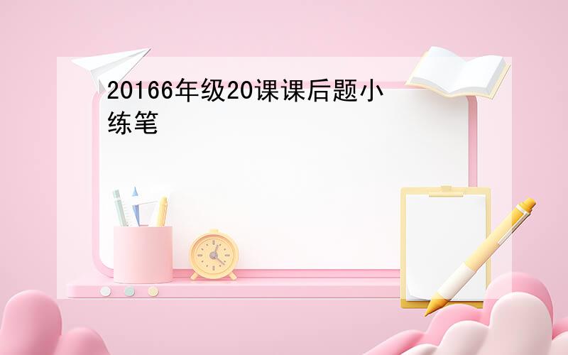 20166年级20课课后题小练笔