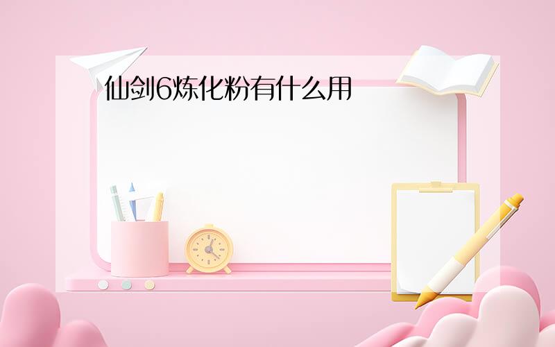 仙剑6炼化粉有什么用