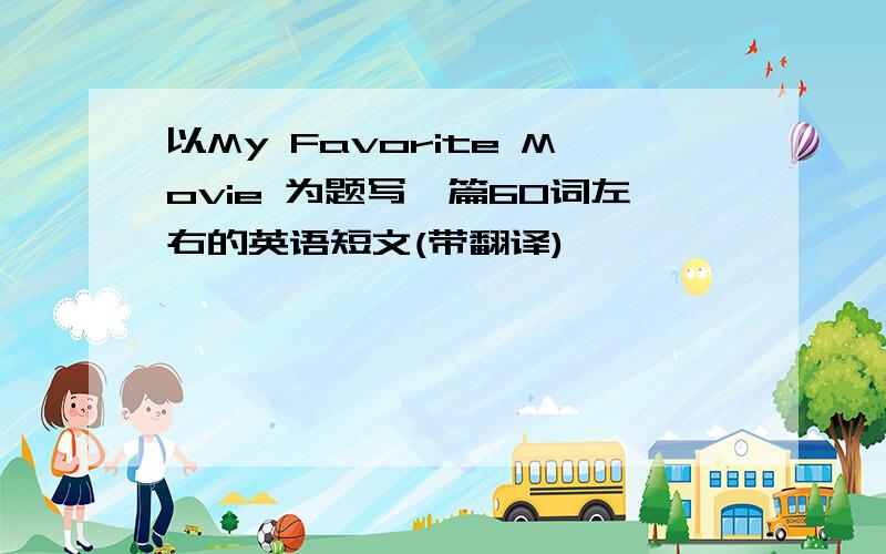 以My Favorite Movie 为题写一篇60词左右的英语短文(带翻译)