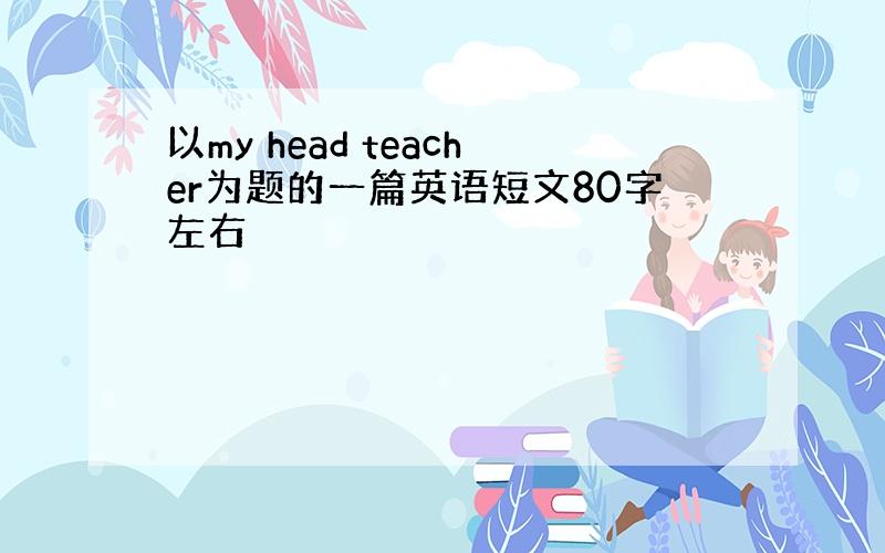 以my head teacher为题的一篇英语短文80字左右