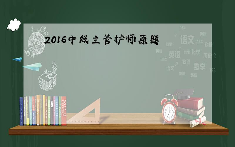 2016中级主管护师原题