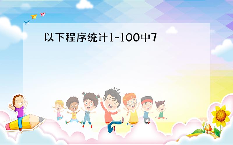 以下程序统计1-100中7