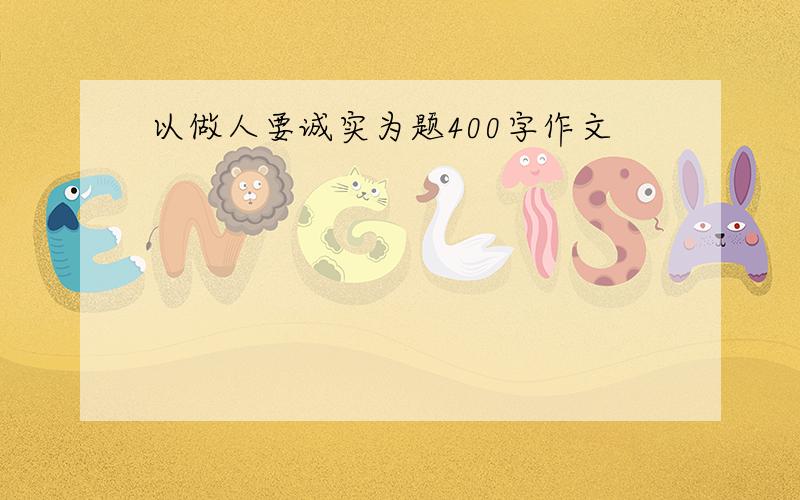 以做人要诚实为题400字作文