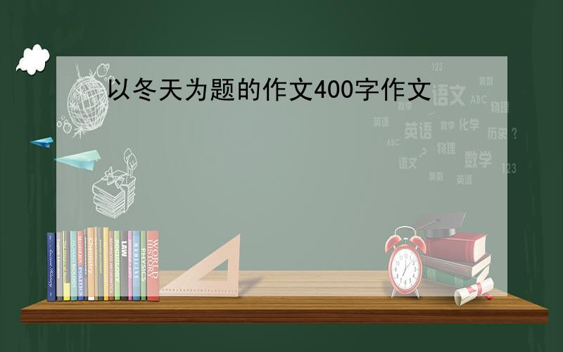 以冬天为题的作文400字作文