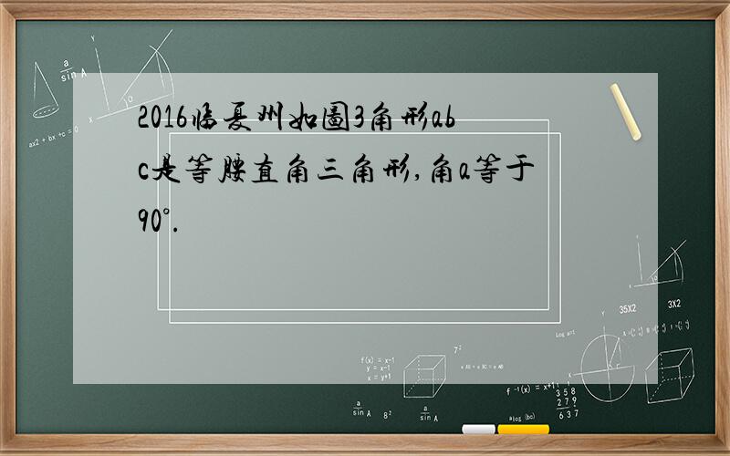 2016临夏州如图3角形abc是等腰直角三角形,角a等于90°.