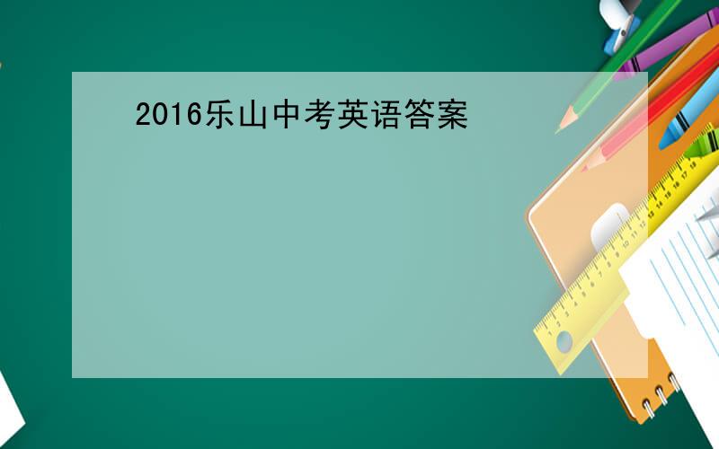 2016乐山中考英语答案