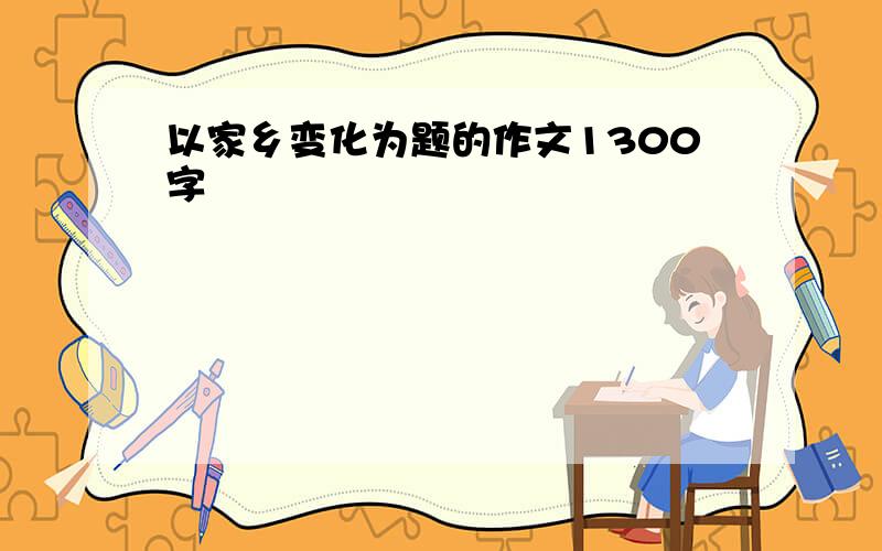 以家乡变化为题的作文1300字