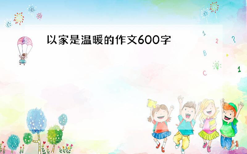 以家是温暖的作文600字