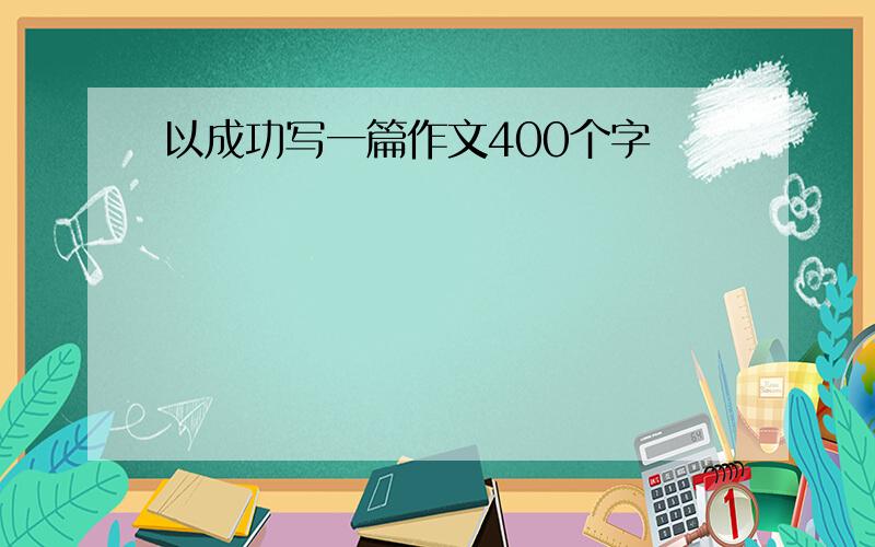 以成功写一篇作文400个字