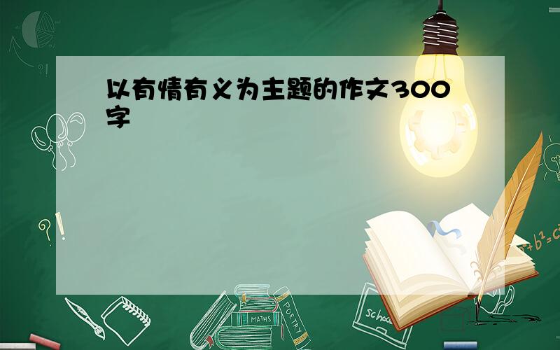 以有情有义为主题的作文300字