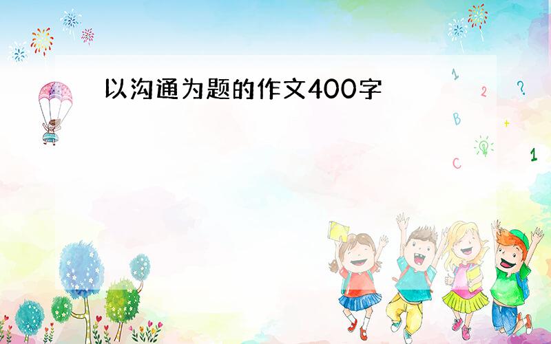 以沟通为题的作文400字