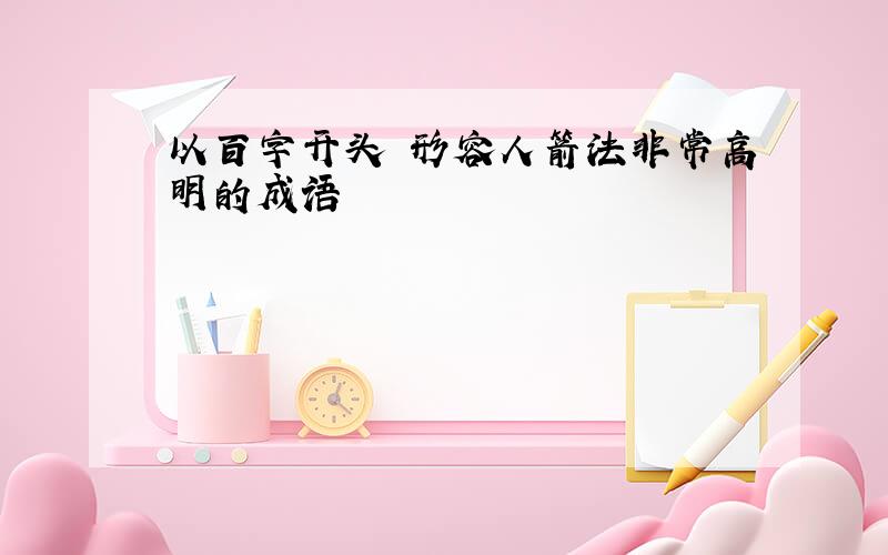 以百字开头 形容人箭法非常高明的成语