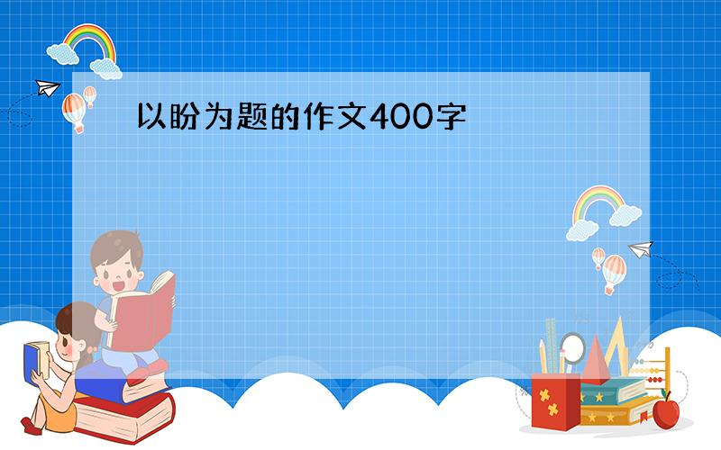 以盼为题的作文400字