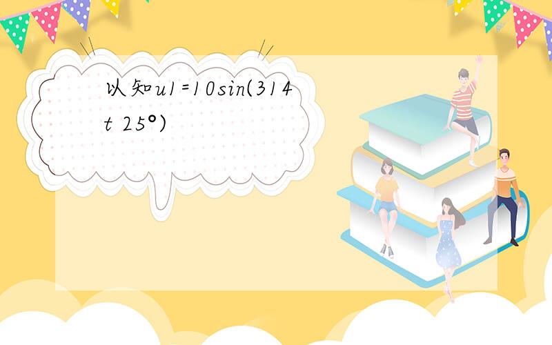 以知u1=10sin(314t 25°)