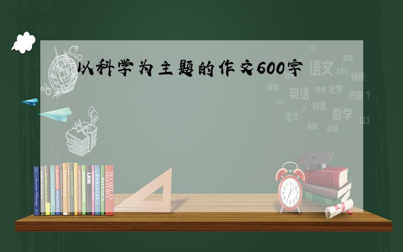 以科学为主题的作文600字