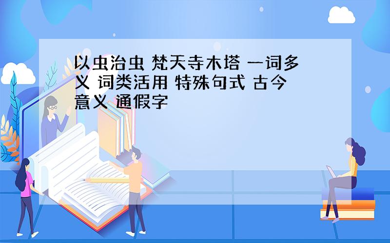 以虫治虫 梵天寺木塔 一词多义 词类活用 特殊句式 古今意义 通假字