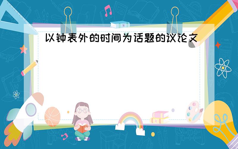 以钟表外的时间为话题的议论文