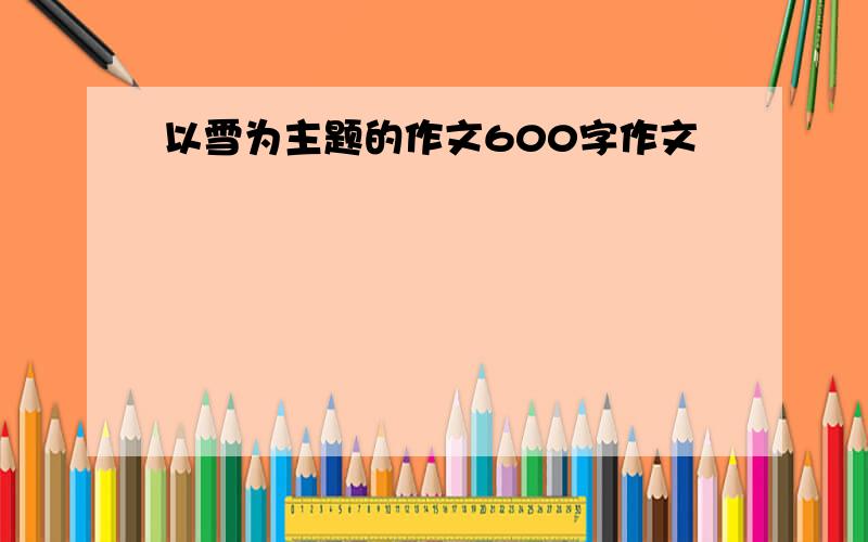 以雪为主题的作文600字作文