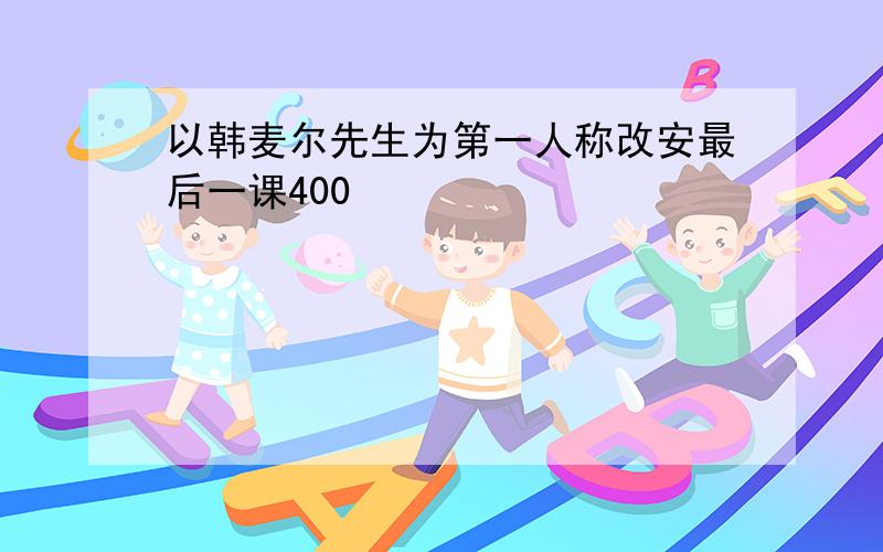 以韩麦尔先生为第一人称改安最后一课400