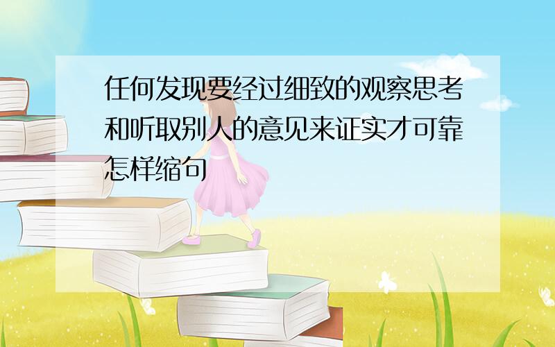 任何发现要经过细致的观察思考和听取别人的意见来证实才可靠怎样缩句