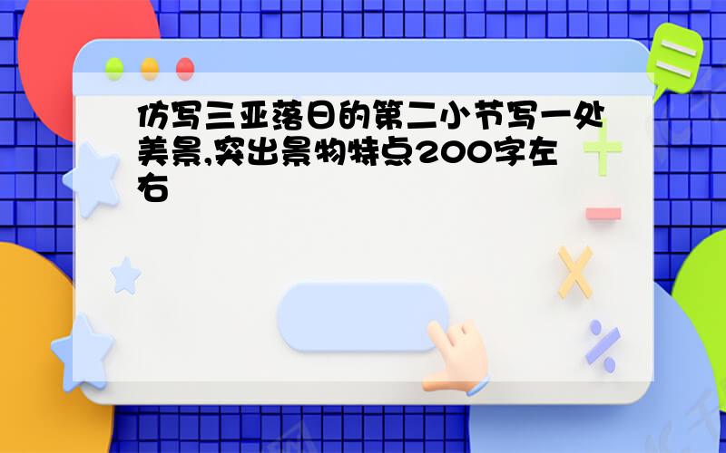 仿写三亚落日的第二小节写一处美景,突出景物特点200字左右