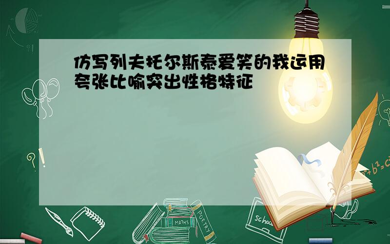 仿写列夫托尔斯泰爱笑的我运用夸张比喻突出性格特征