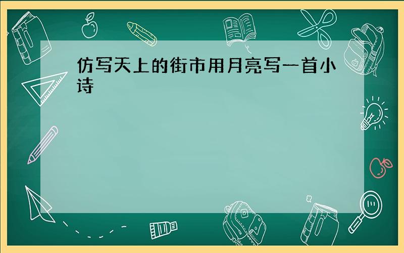 仿写天上的街市用月亮写一首小诗