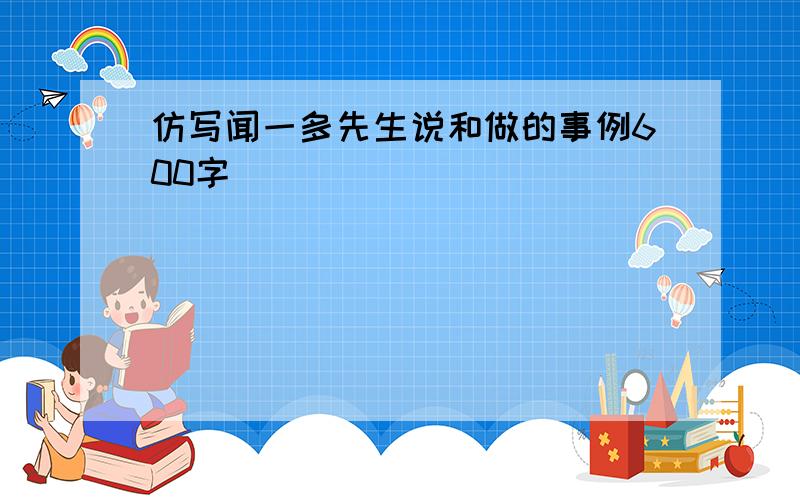 仿写闻一多先生说和做的事例600字