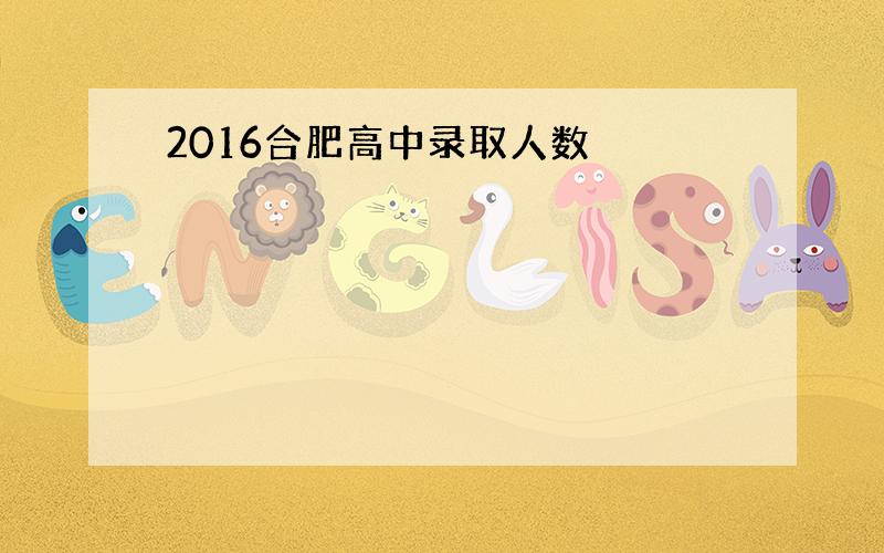 2016合肥高中录取人数