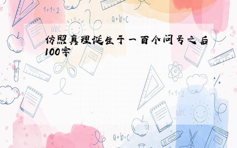 仿照真理诞生于一百个问号之后100字