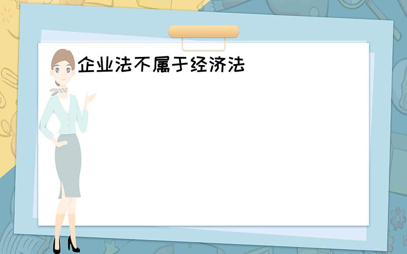 企业法不属于经济法