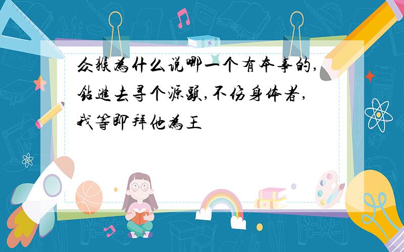 众猴为什么说哪一个有本事的,钻进去寻个源头,不伤身体者,我等即拜他为王