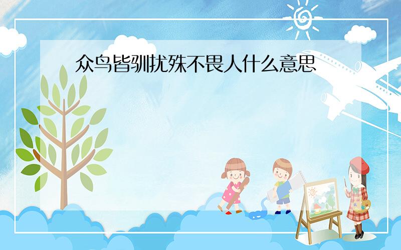 众鸟皆驯扰殊不畏人什么意思