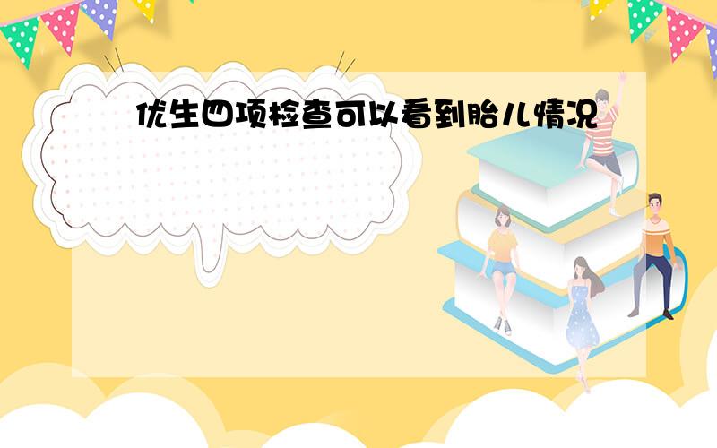 优生四项检查可以看到胎儿情况