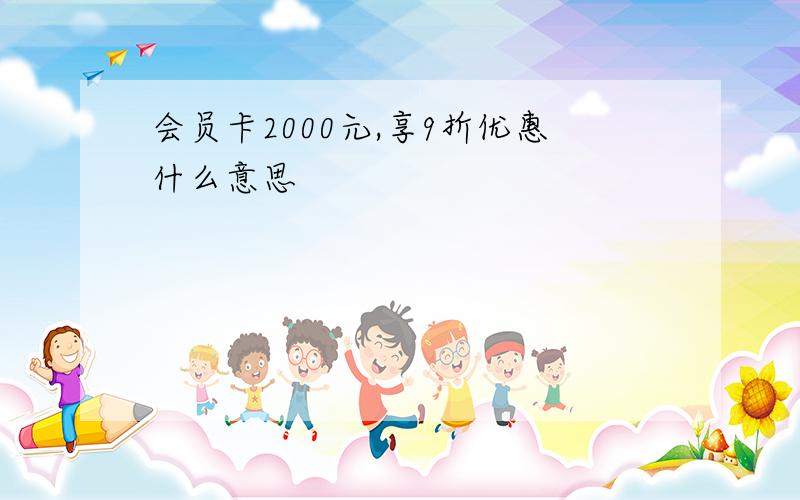 会员卡2000元,享9折优惠什么意思