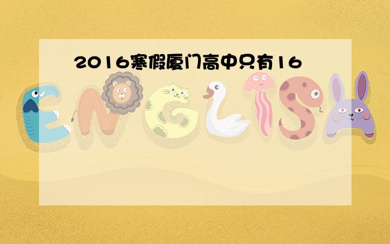 2016寒假厦门高中只有16