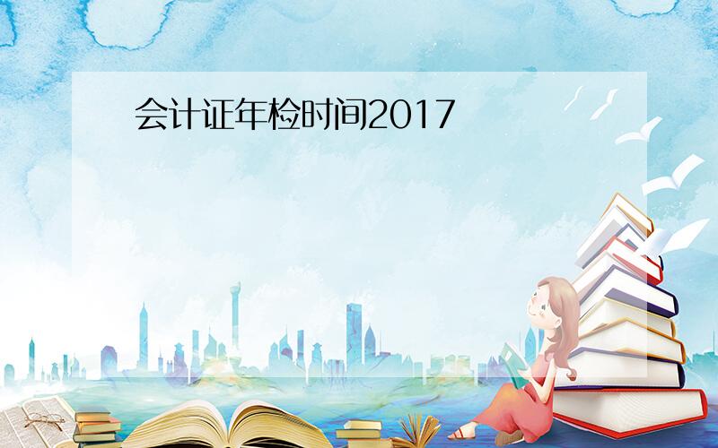 会计证年检时间2017