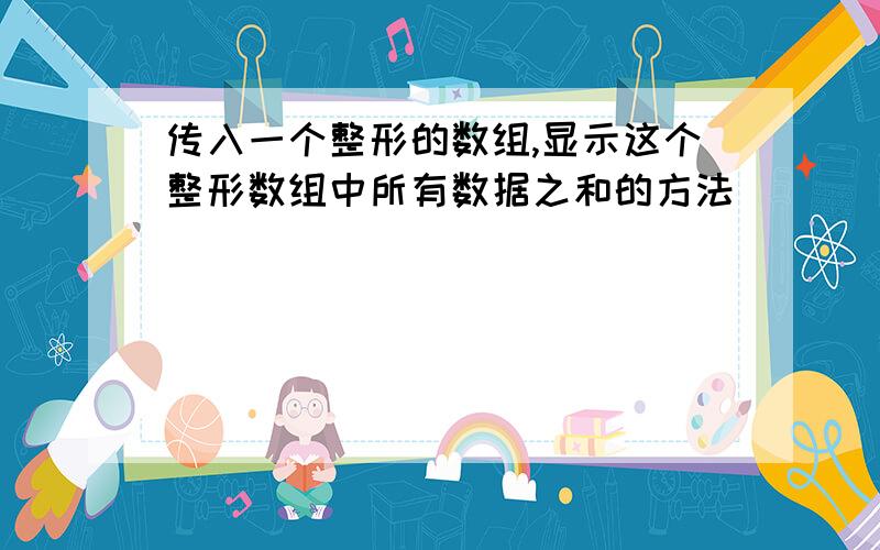 传入一个整形的数组,显示这个整形数组中所有数据之和的方法