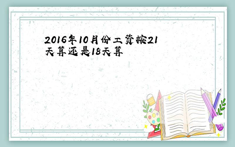 2016年10月份工资按21天算还是18天算