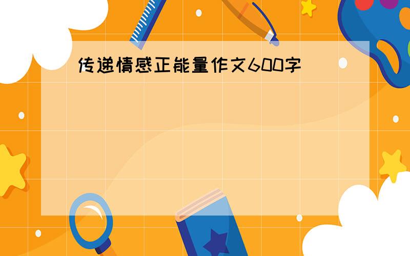 传递情感正能量作文600字