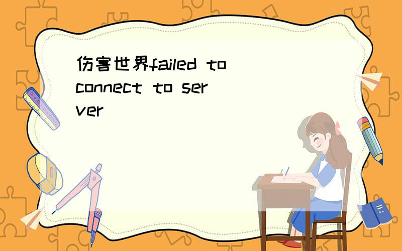 伤害世界failed to connect to server