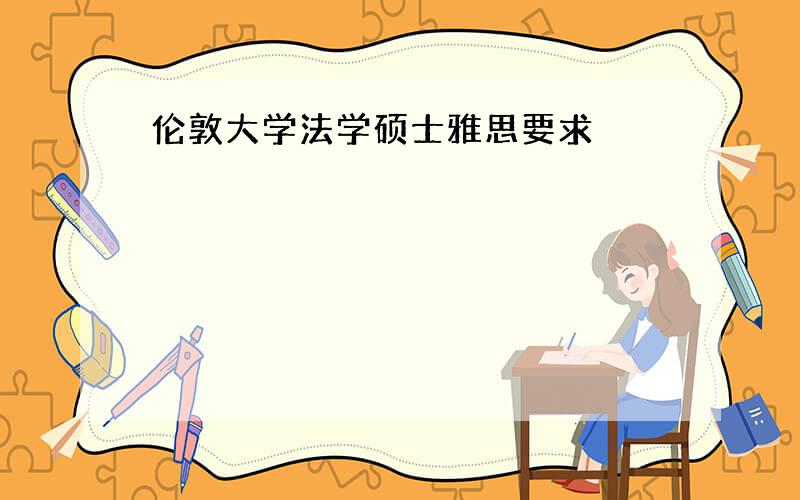 伦敦大学法学硕士雅思要求